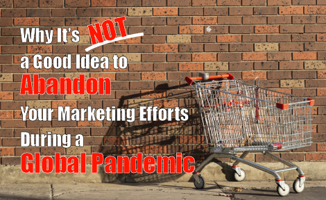 shopping cart against a brick wall, with text overlaid that says "why it's not a good idea to abandon your marketing efforts during a global pandemic."